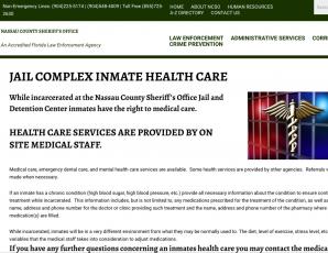 The Nassau County Sheriff's Office is responsible for the Nassau County Jail and Detention Center. A page on the NCSO's website discusses the health care provided to inmates while incarcerated in the jail. NASSAU COUNTY SHERIFF'S OFFICE